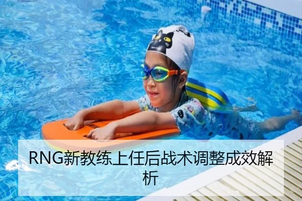 RNG新教练上任后战术调整成效解析